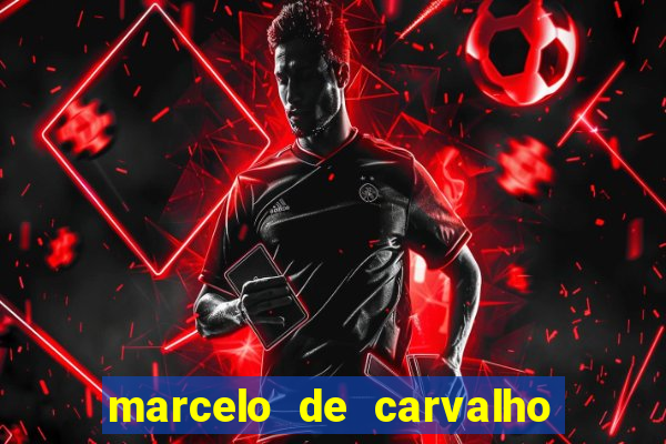 marcelo de carvalho fortuna estimada